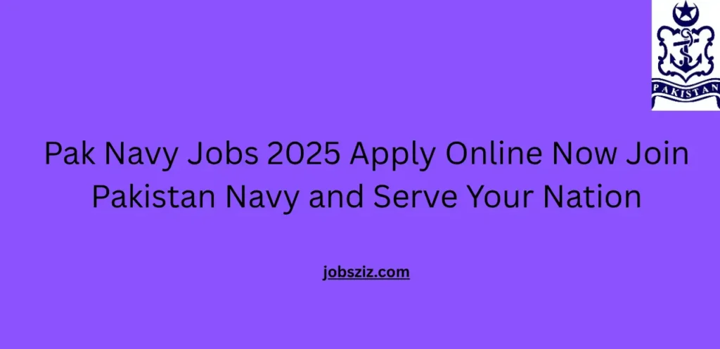 Pak Navy Jobs 2025 Apply Online Now Join Pakistan Navy and Serve Your Nation
